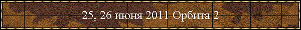 25, 26 июня 2011 Орбита 2